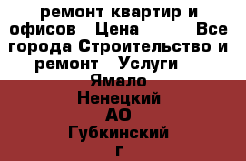 ремонт квартир и офисов › Цена ­ 200 - Все города Строительство и ремонт » Услуги   . Ямало-Ненецкий АО,Губкинский г.